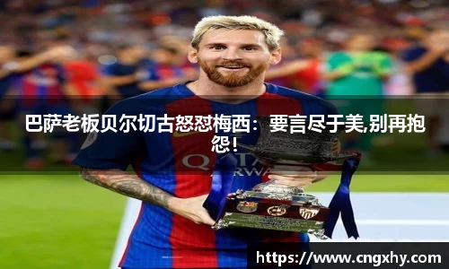 巴萨老板贝尔切古怒怼梅西：要言尽于美,别再抱怨！