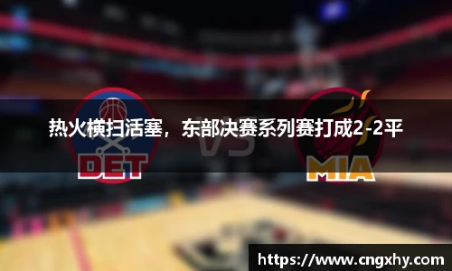热火横扫活塞，东部决赛系列赛打成2-2平