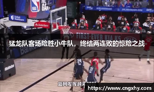 猛龙队客场险胜小牛队，终结两连败的惊险之战