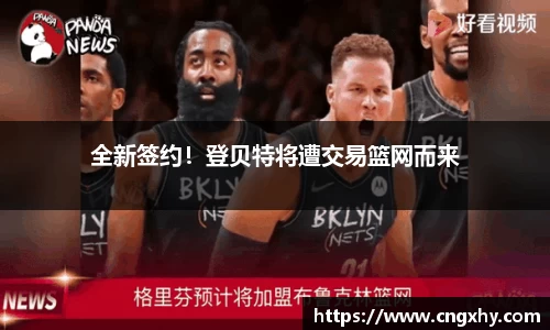 全新签约！登贝特将遭交易篮网而来