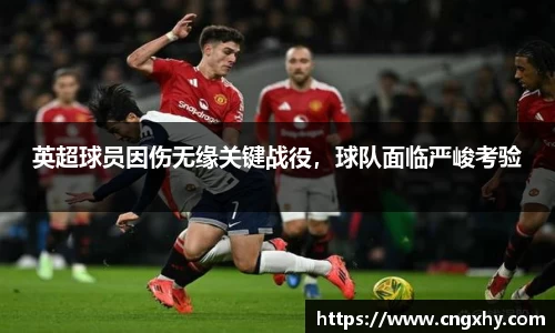 英超球员因伤无缘关键战役，球队面临严峻考验