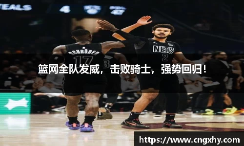 篮网全队发威，击败骑士，强势回归！