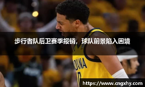 步行者队后卫赛季报销，球队前景陷入困境