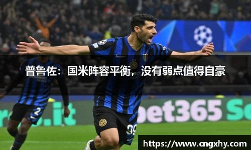 普鲁佐：国米阵容平衡，没有弱点值得自豪