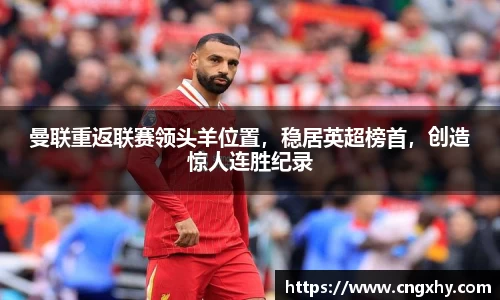 曼联重返联赛领头羊位置，稳居英超榜首，创造惊人连胜纪录