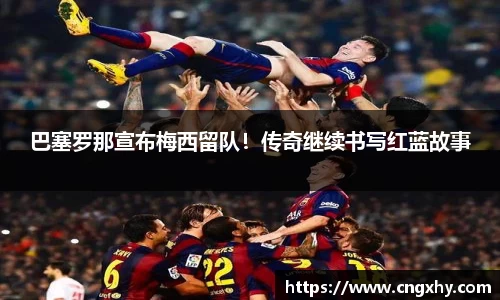 巴塞罗那宣布梅西留队！传奇继续书写红蓝故事