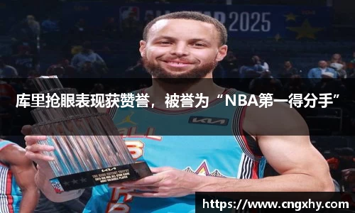库里抢眼表现获赞誉，被誉为“NBA第一得分手”