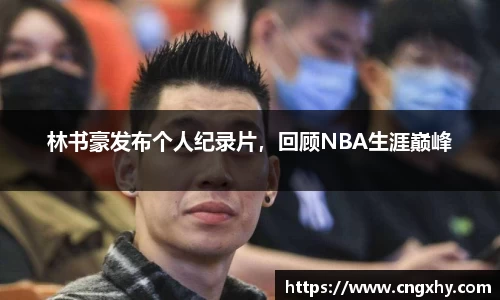林书豪发布个人纪录片，回顾NBA生涯巅峰