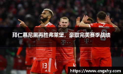 拜仁慕尼黑再胜弗莱堡，豪取完美赛季战绩