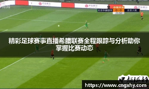 精彩足球赛事直播希腊联赛全程跟踪与分析助你掌握比赛动态