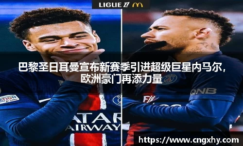 巴黎圣日耳曼宣布新赛季引进超级巨星内马尔，欧洲豪门再添力量