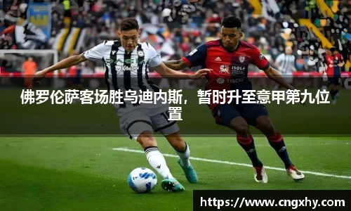 佛罗伦萨客场胜乌迪内斯，暂时升至意甲第九位置