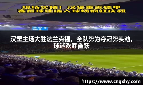 汉堡主场大胜法兰克福，全队势为夺冠势头劲，球迷欢呼雀跃