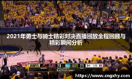 2021年勇士与骑士精彩对决直播回放全程回顾与精彩瞬间分析